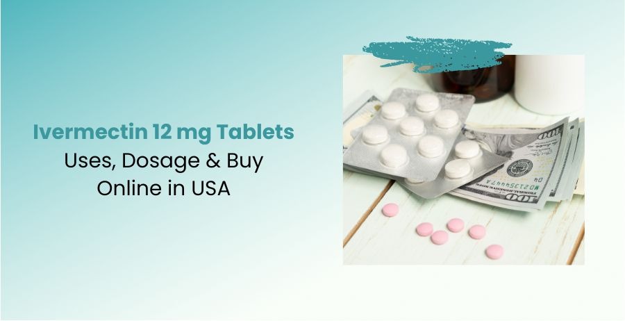 Ivermectin 12 mg Tablets – Uses, Dosage & Buy Online in USA