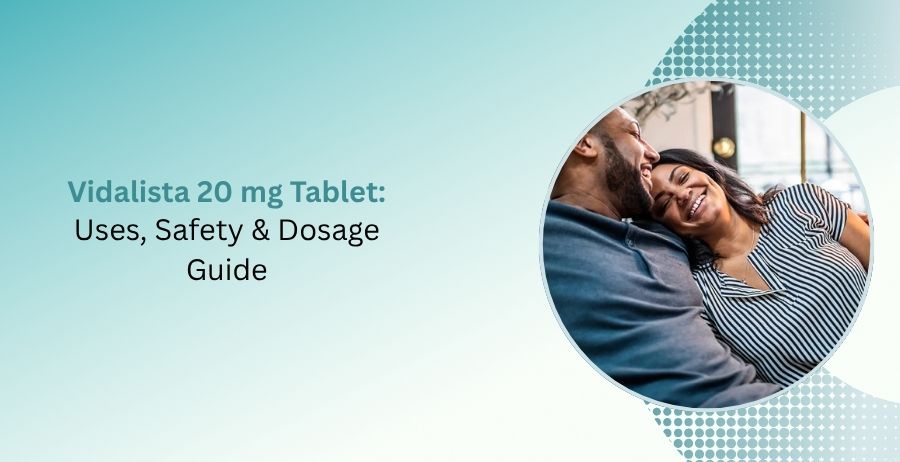 Vidalista 20 mg Tablet uses dosage safety side effects and erectile dysfunction treatment