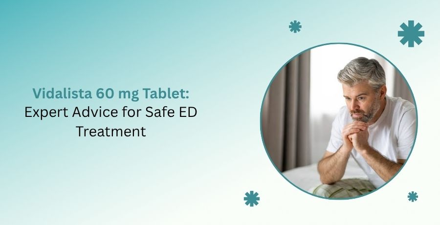 Vidalista 60 mg Tablets uses dosage safety side effects and erectile dysfunction treatment