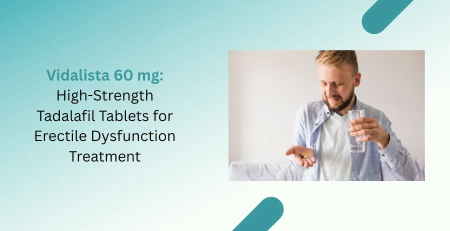 Vidalista 60 mg Tadalafil Tablets for Erectile Dysfunction