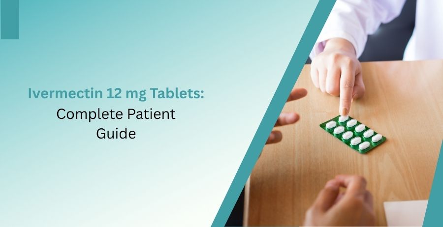 Ivermectin 12 mg tablets patient guide showing approved uses, safety information, side effects, and dosage guidance