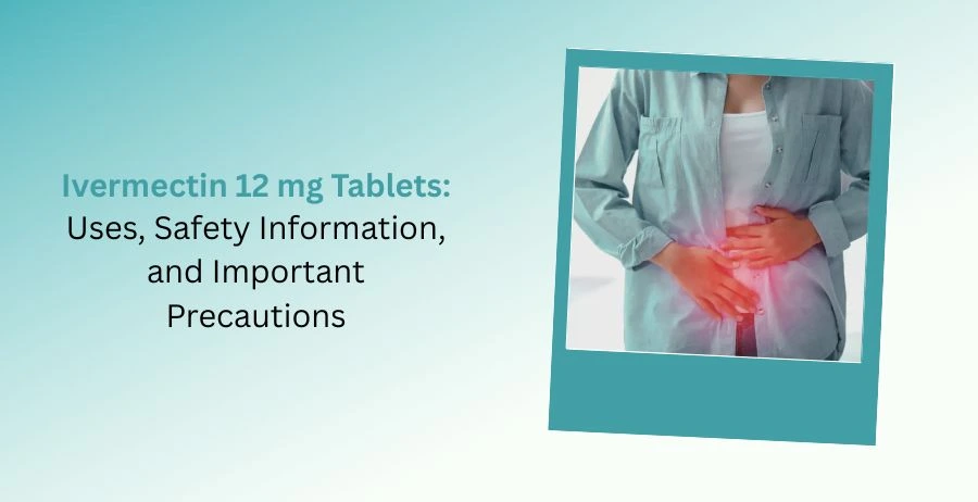 Ivermectin 12 mg tablets prescription antiparasitic medicine safety guide