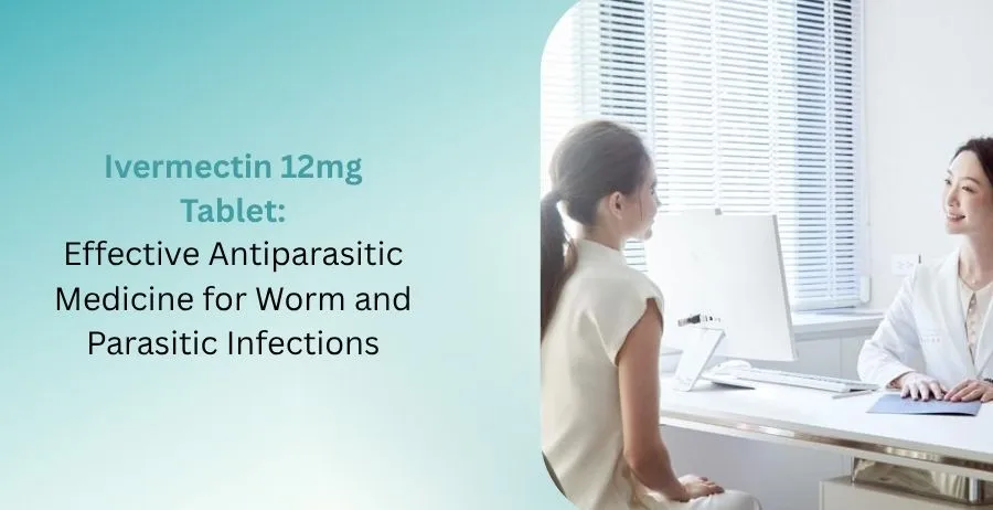 Ivermectin 12mg Tablet for parasitic infection treatment and worm infection management