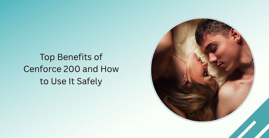 Top Benefits of Cenforce 200 and How to Use It Safely
