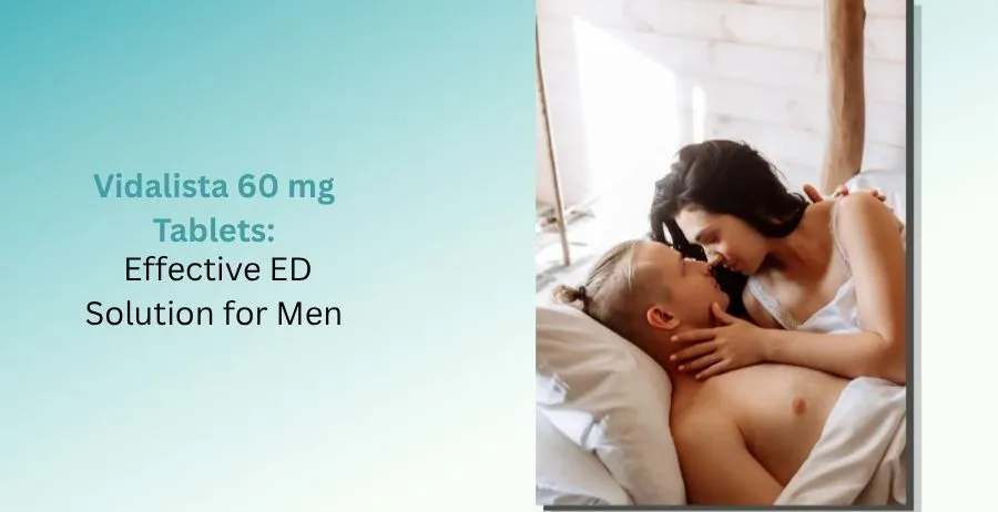 Vidalista 60 mg tablets and tadalafil erectile dysfunction information