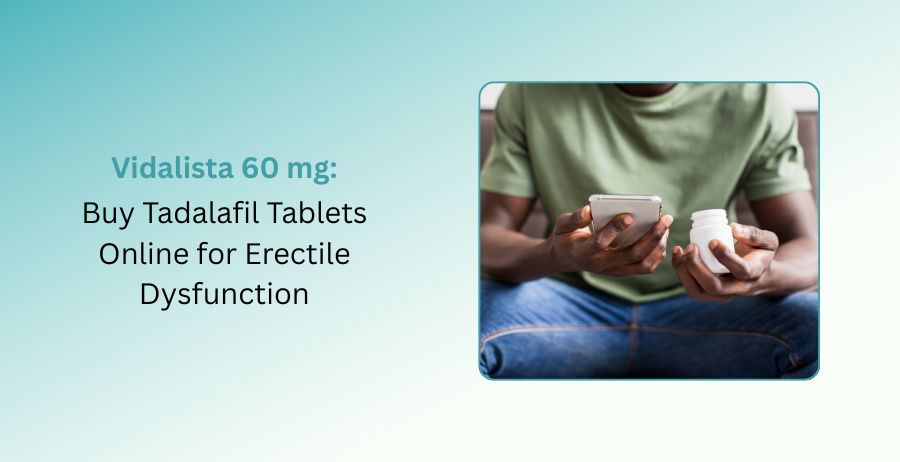 Vidalista 60 mg Tadalafil Tablets for Erectile Dysfunction Treatment