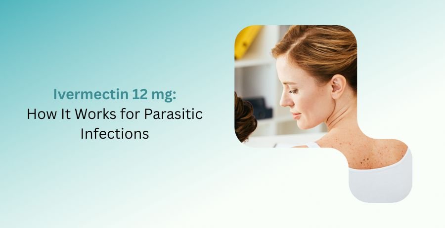 Ivermectin 12 mg tablets guide explaining how it works for parasitic infections, including uses, dosage, safety, and possible side effects