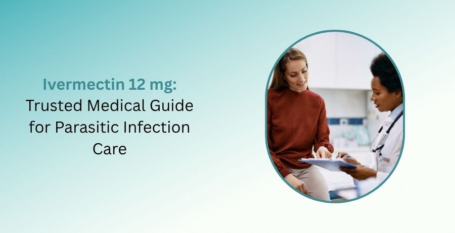 Ivermectin 12 mg prescription tablets with a trusted medical guide covering parasitic infection treatment, dosage, benefits, side effects, safety precautions, and patient care