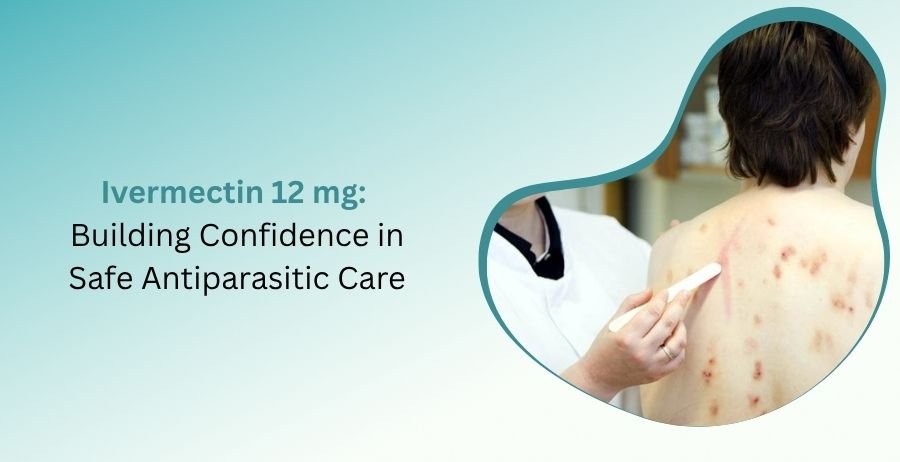 Ivermectin 12 mg tablets with patient guidance on safe antiparasitic care, parasite treatment, dosage, benefits, side effects, prescription use, and safety precautions