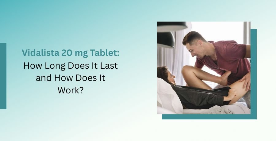 Vidalista 20 mg Tablet containing Tadalafil for erectile dysfunction treatment with information about how long it lasts, how it works, dosage, benefits, side effects, and safety precautions