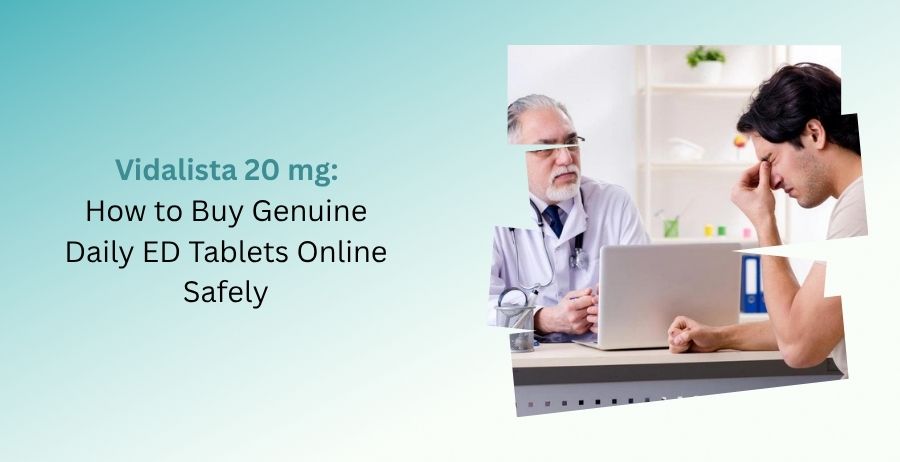 Vidalista 20 mg genuine Tadalafil tablets with a safe online buying guide, including dosage, erectile dysfunction treatment, benefits, side effects, and trusted pharmacy information