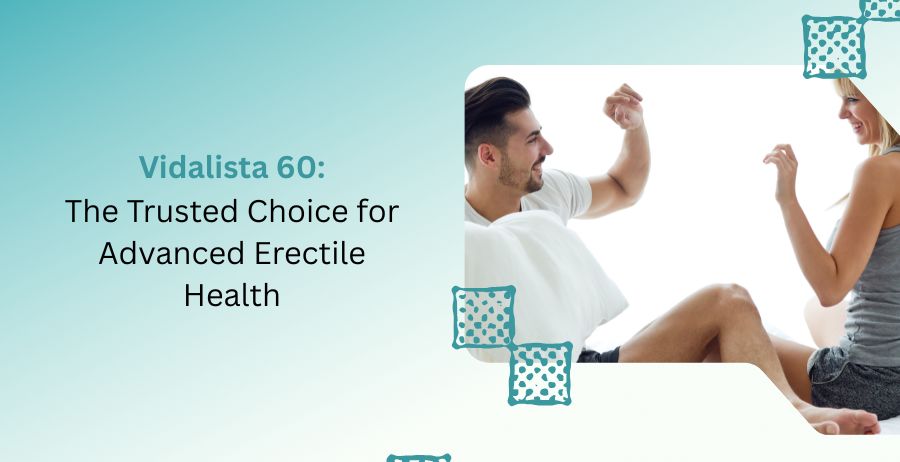 Vidalista 60 tadalafil tablets for erectile dysfunction treatment, featuring long-lasting benefits, dosage guidance, side effects, safety precautions, and advanced men's sexual health support.