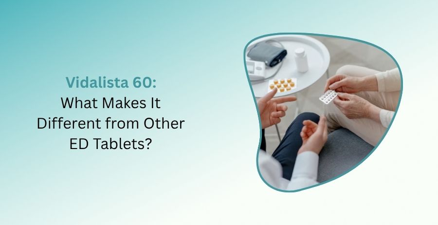 Vidalista 60 Tadalafil tablets compared with other erectile dysfunction medications, highlighting differences in duration, active ingredient, prescription guidance, and treatment options.