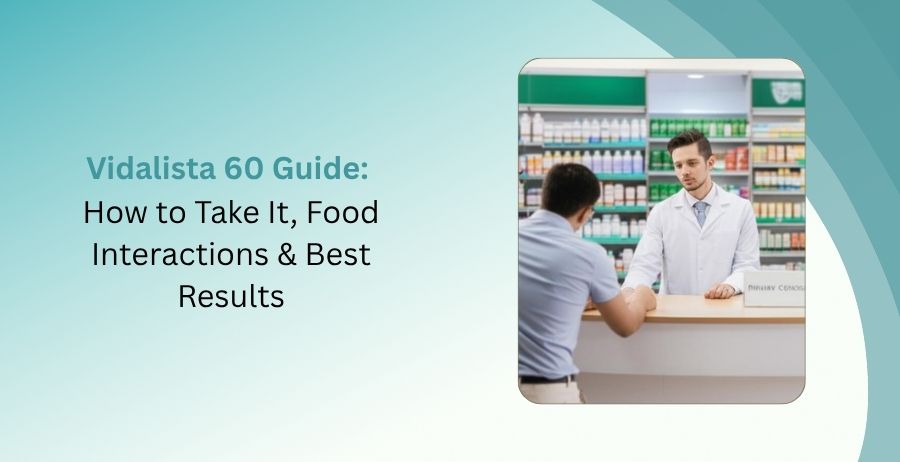 Vidalista 60 guide explaining how to take it, food interactions, dosage, safety, side effects, and erectile dysfunction treatment