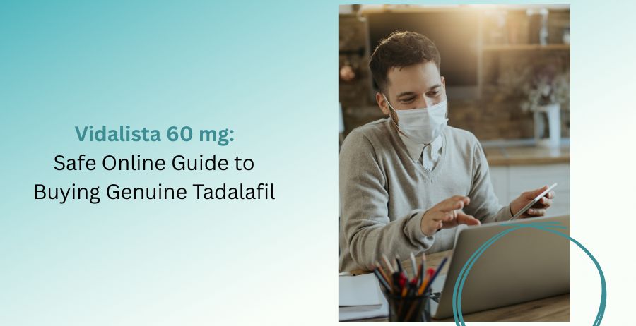 Vidalista 60 mg genuine Tadalafil tablets with a safe online buying guide, including dosage, erectile dysfunction treatment, benefits, side effects, and trusted pharmacy information