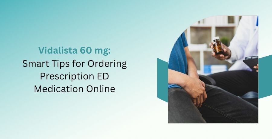Vidalista 60 mg tablets containing Tadalafil with expert tips for safely ordering prescription erectile dysfunction medication online, including trusted pharmacy guidance, dosage information, and safety precautions.