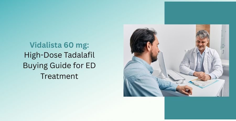 Vidalista 60 mg: Tadalafil Tablets for Long-Lasting Erectile Dysfunction Treatment
