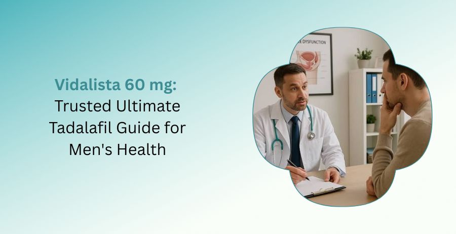 Vidalista 60 mg Tadalafil tablets with a trusted guide covering men's health, erectile dysfunction treatment, dosage, benefits, side effects, and safety precautions