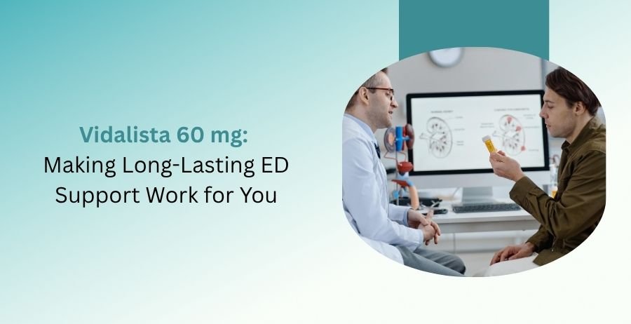 Vidalista 60 mg Tadalafil tablets with information on long-lasting erectile dysfunction treatment, dosage, benefits, side effects, safety precautions, and prescription guidance