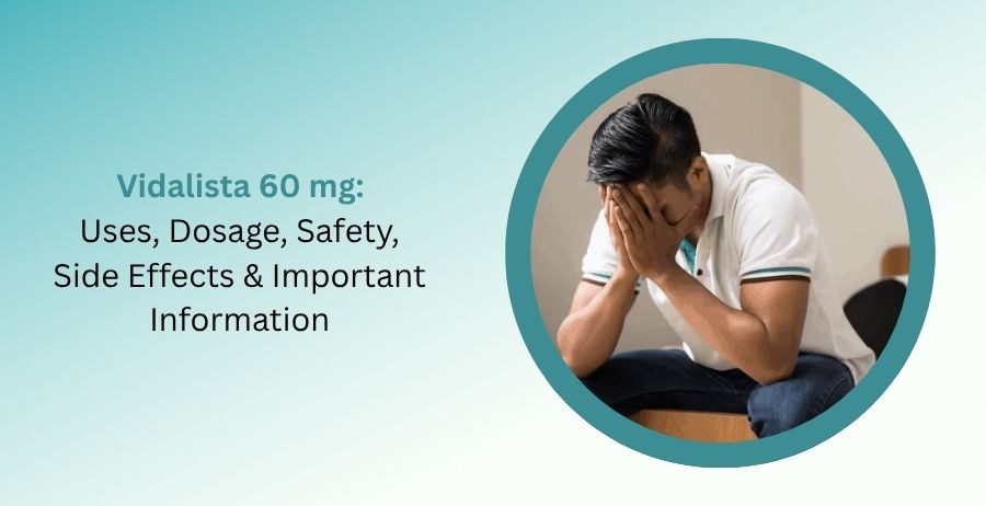 Vidalista 60 mg tablets used for erectile dysfunction treatment with information about dosage, safety precautions, and possible side effects.