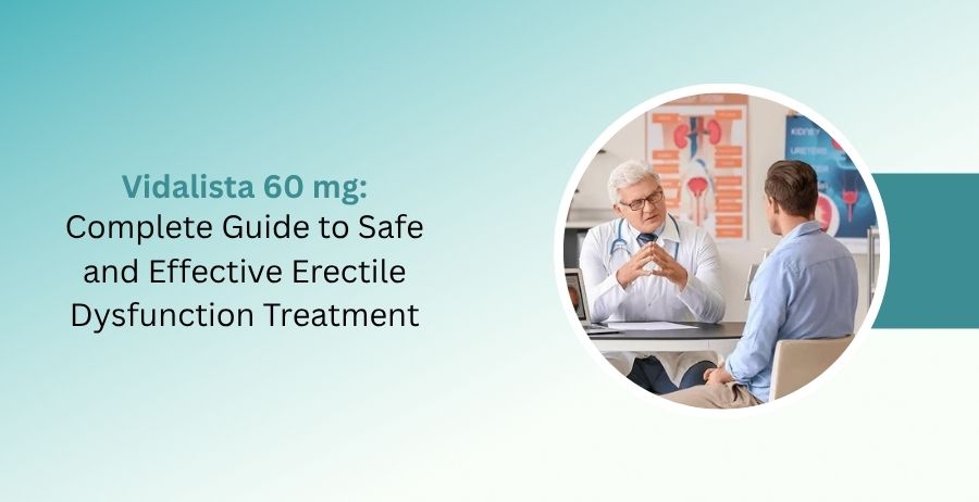 Vidalista 60 mg tablets uses dosage benefits side effects safety and erectile dysfunction treatment guide