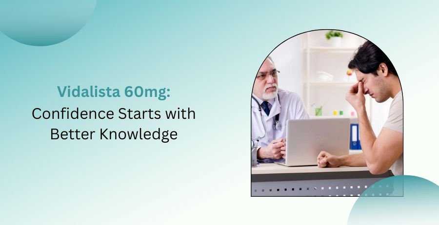 Vidalista 60mg medication guide with dosage, safety information, side effects, and erectile dysfunction treatment advice