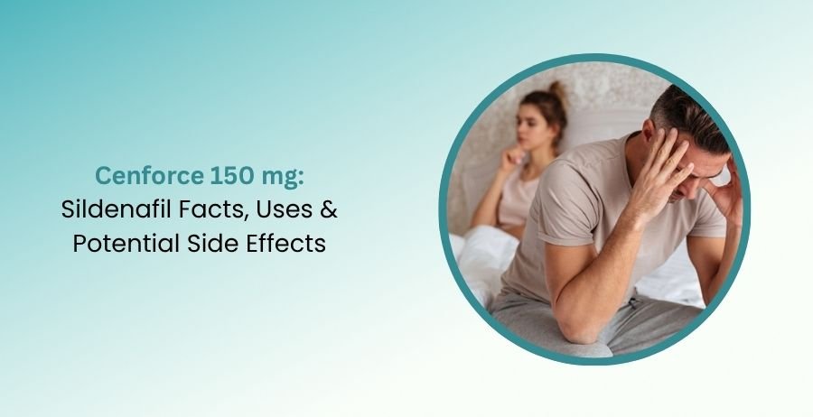 Cenforce 150 mg Sildenafil Facts, Uses & Potential Side Effects