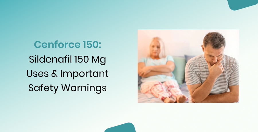 Cenforce 150 Sildenafil 150 mg Uses and Safety Warnings