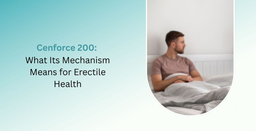 Cenforce 200: Sildenafil Mechanism and Its Role in Erectile Health