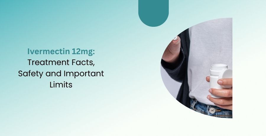 Ivermectin 12mg Treatment Facts Safety and Important Limits