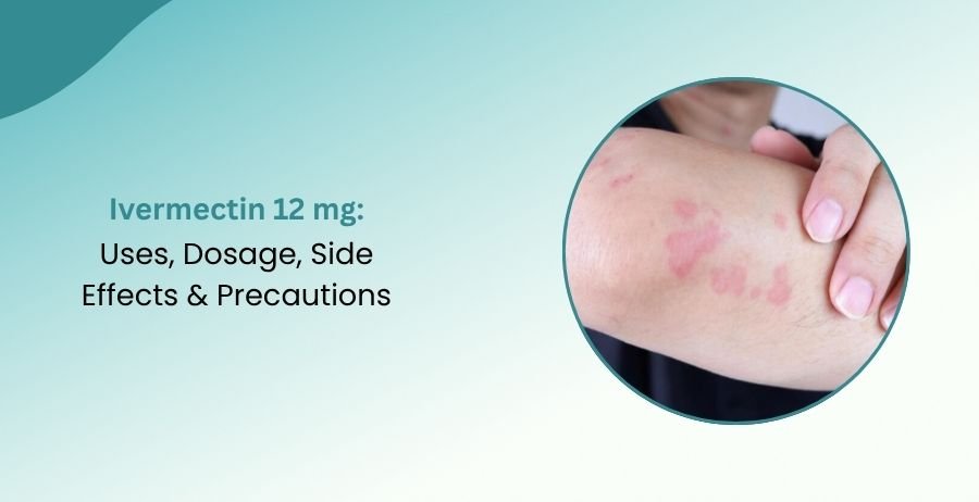 Ivermectin 12 mg Uses, Dosage, Side Effects & Precautions