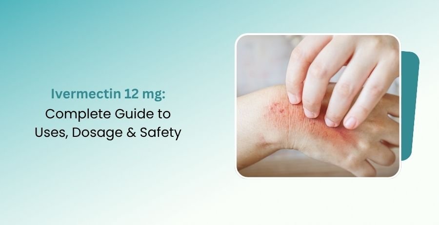 Ivermectin 12 mg Uses, Dosage & Safety Guide