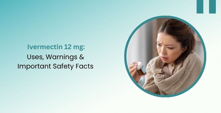 Ivermectin 12 mg Uses, Warnings & Important Safety Facts