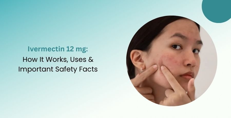 Ivermectin 12 mg How It Works, Uses & Safety Facts