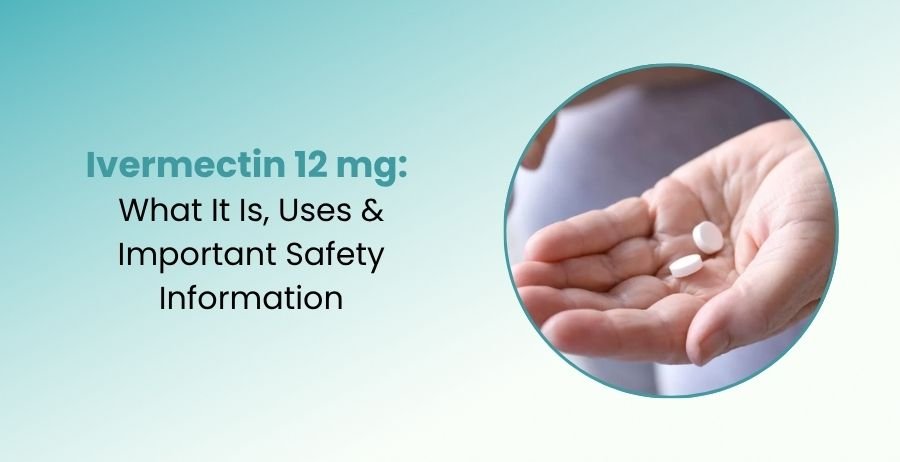 Ivermectin 12 mg Uses and Important Safety Information