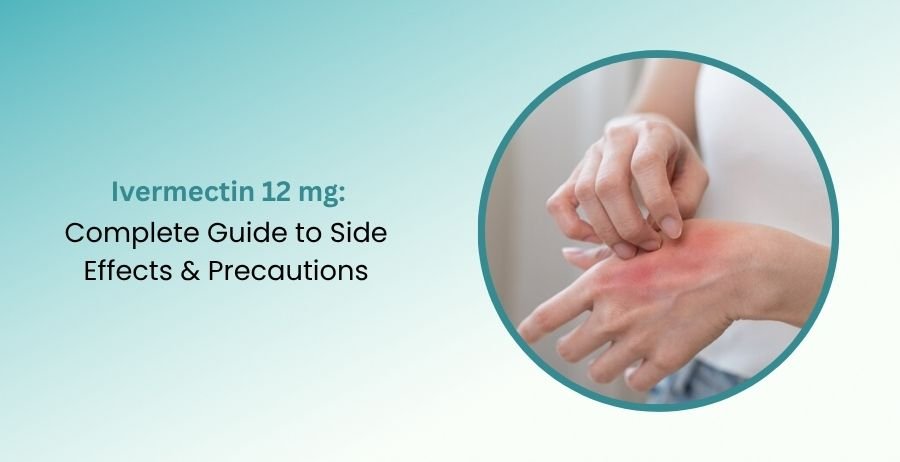 Ivermectin 12 mg Complete Guide to Side Effects & Precautions