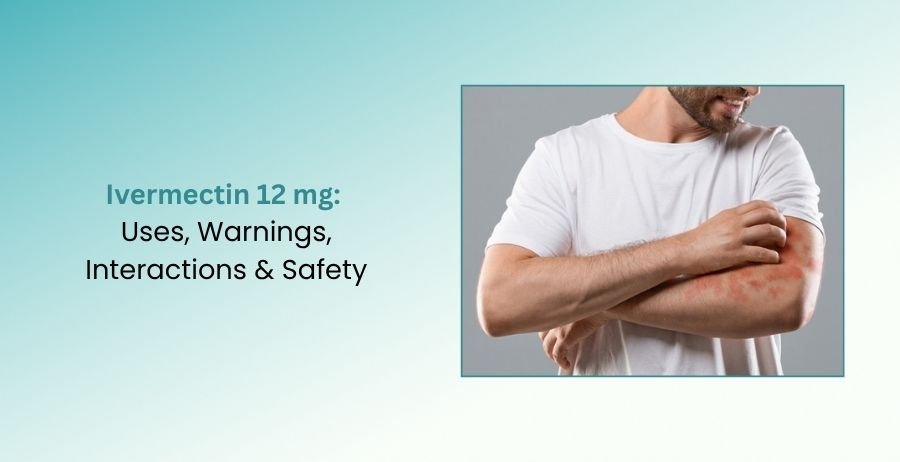 Ivermectin 12 mg Uses, Warnings, Interactions & Safety