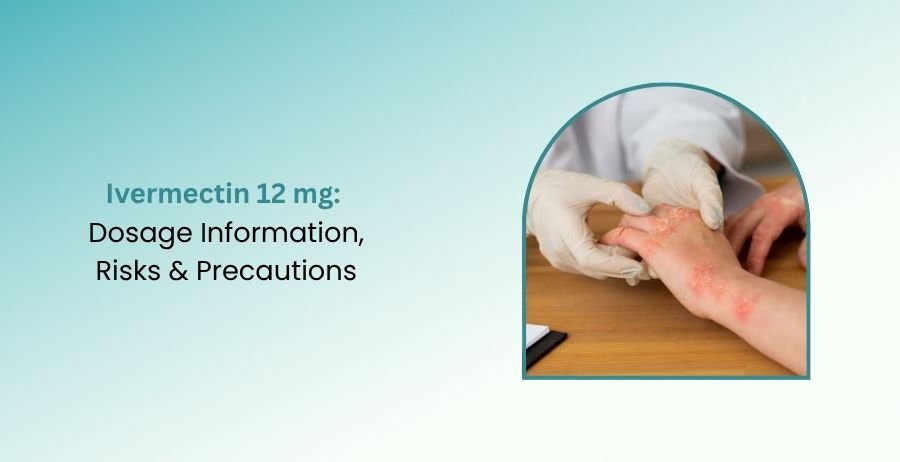 Ivermectin 12 mg Dosage Information, Risks & Precautions