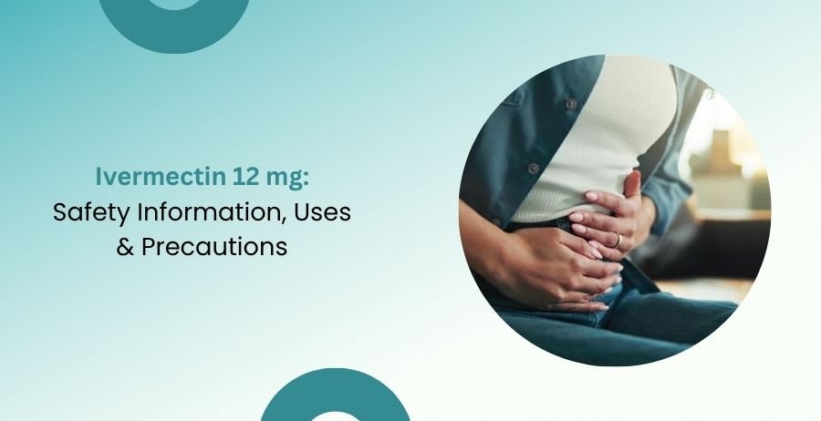 Ivermectin 12 mg Safety Information, Uses & Precautions