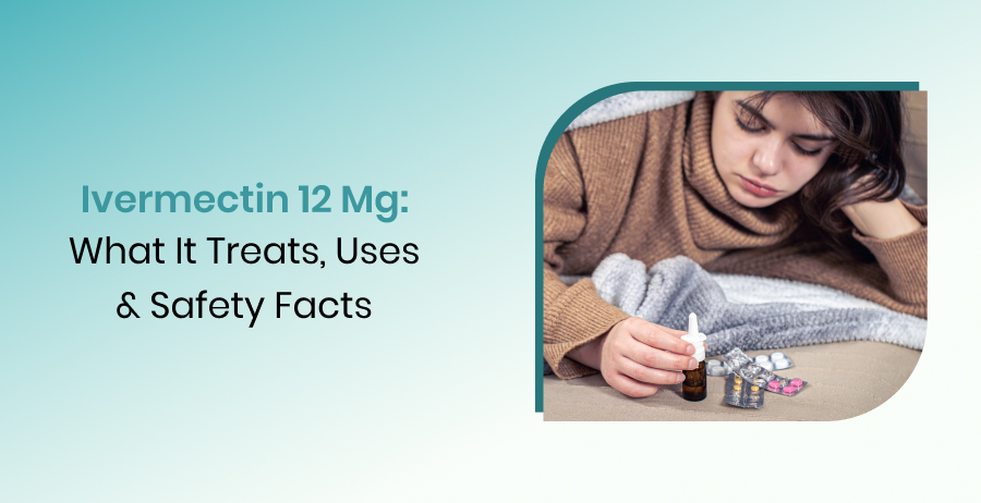 Ivermectin 12 mg Uses and Safety Facts
