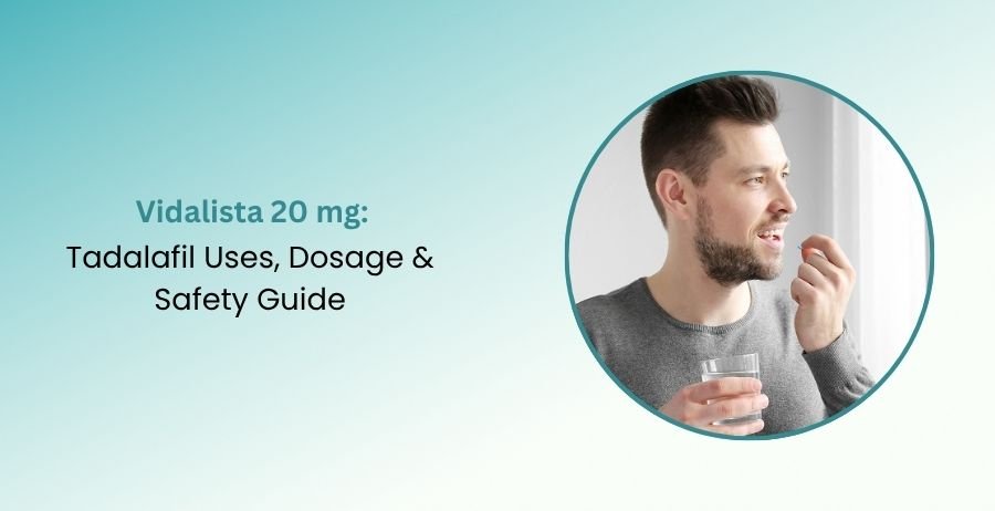 Vidalista 20 mg Tadalafil Uses, Dosage & Safety Guide