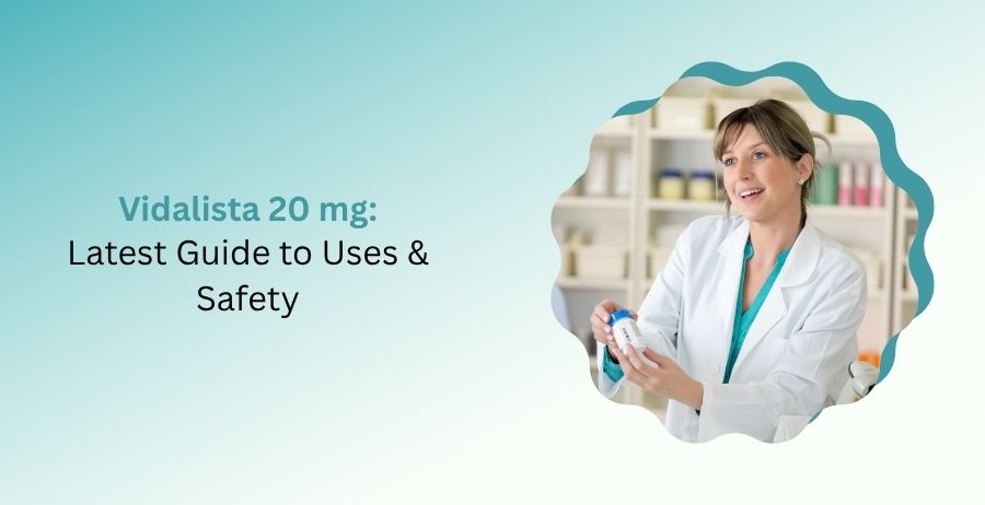 Vidalista 20 mg Latest Guide to Uses and Safety