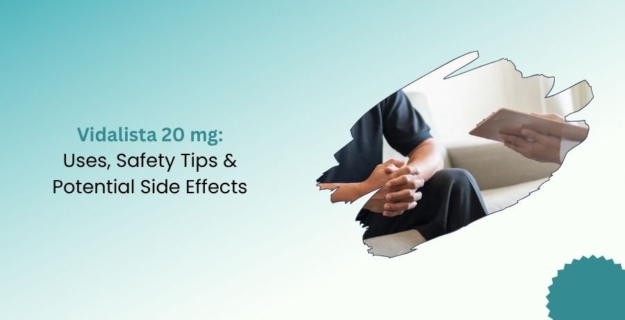Vidalista 20 mg Uses, Safety Tips & Potential Side Effects