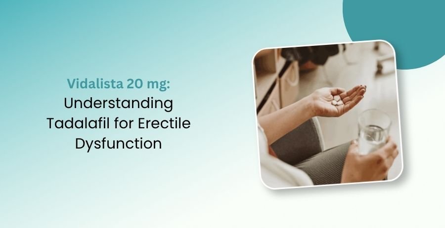 Vidalista 20 mg Tadalafil for Erectile Dysfunction