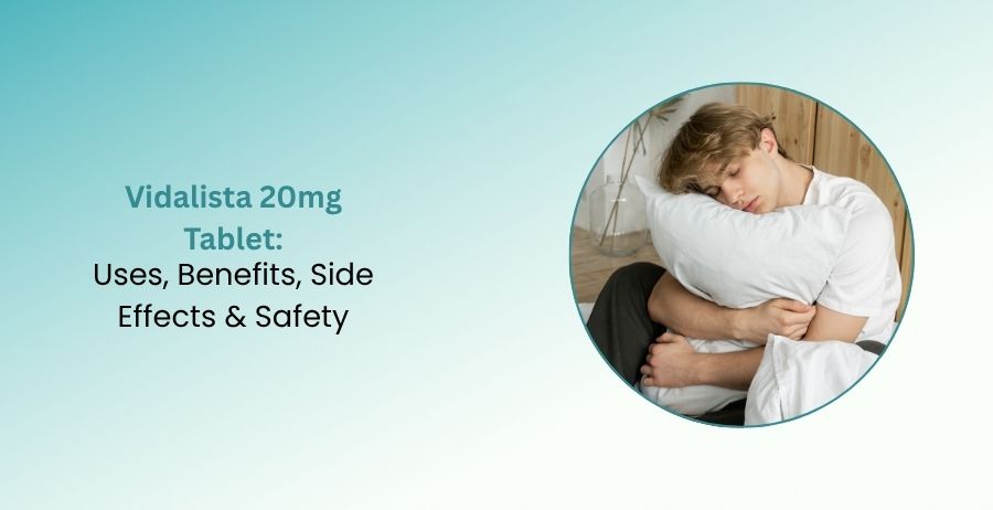 Vidalista 20mg Tablet: Tadalafil Uses, Side Effects & Safety