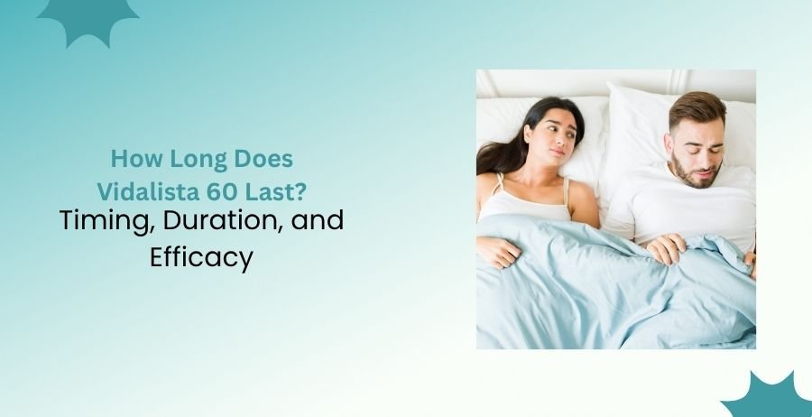 Vidalista 60 Tadalafil Duration and Timing Guide