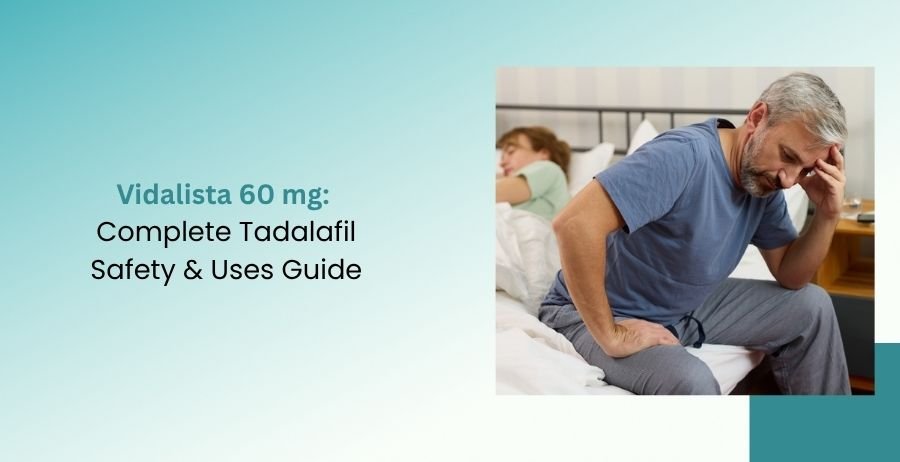 Vidalista 60 mg Complete Tadalafil Safety & Uses Guide