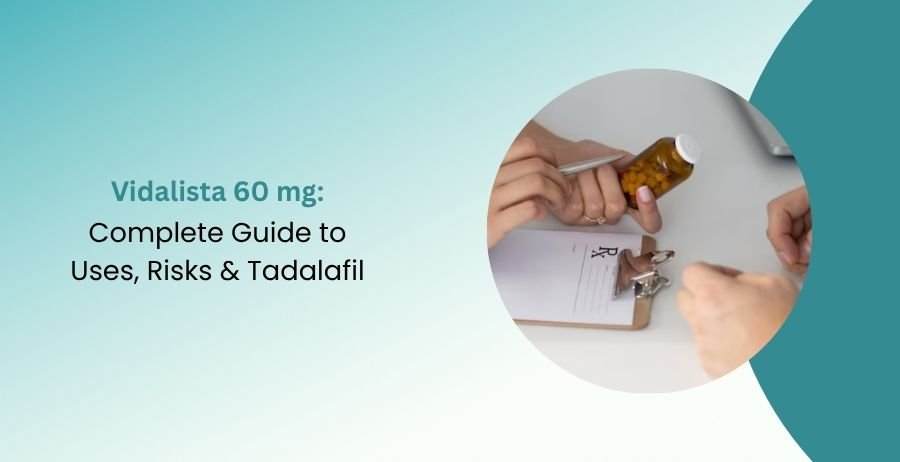 Vidalista 60 mg Tadalafil Uses, Risks & Safety Guide