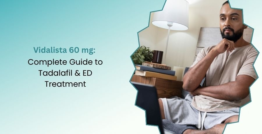 Vidalista 60 mg Tadalafil Complete ED Treatment Guide